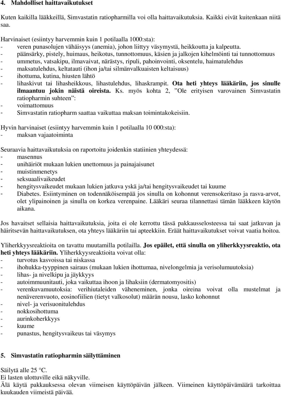 - päänsärky, pistely, huimaus, heikotus, tunnottomuus, käsien ja jalkojen kihelmöinti tai tunnottomuus - ummetus, vatsakipu, ilmavaivat, närästys, ripuli, pahoinvointi, oksentelu, haimatulehdus -