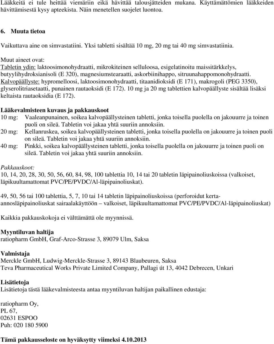 Muut aineet ovat: Tabletin ydin: laktoosimonohydraatti, mikrokiteinen selluloosa, esigelatinoitu maissitärkkelys, butyylihydroksianisoli (E 320), magnesiumstearaatti, askorbiinihappo,
