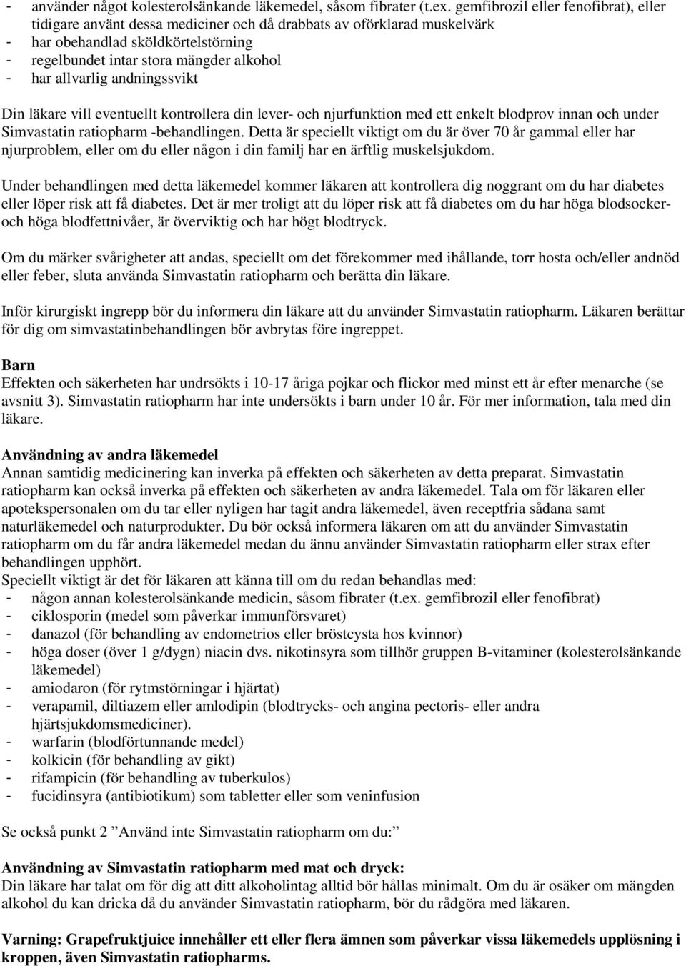allvarlig andningssvikt Din läkare vill eventuellt kontrollera din lever- och njurfunktion med ett enkelt blodprov innan och under Simvastatin ratiopharm -behandlingen.
