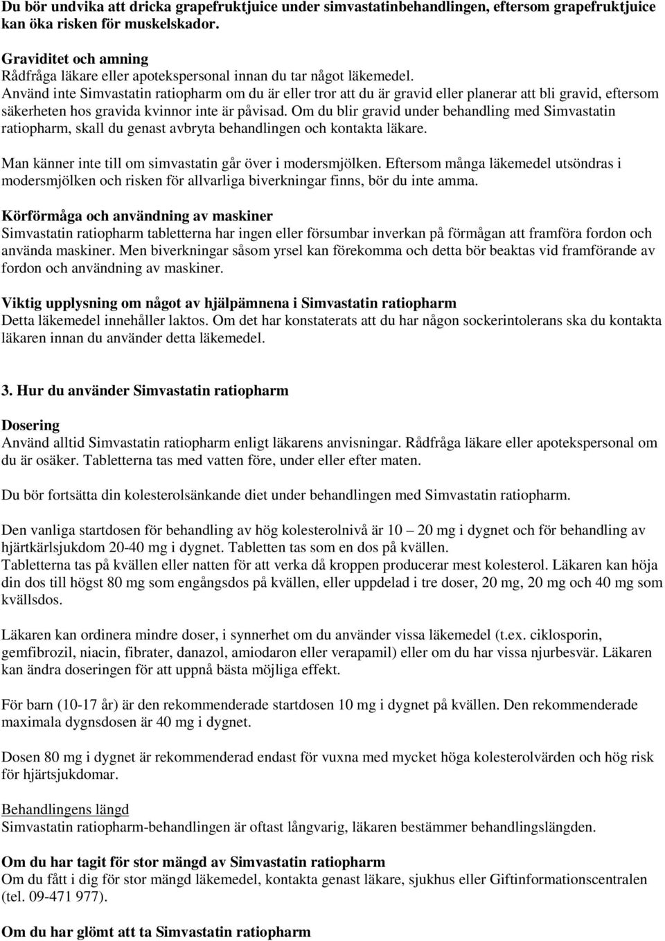 Använd inte Simvastatin ratiopharm om du är eller tror att du är gravid eller planerar att bli gravid, eftersom säkerheten hos gravida kvinnor inte är påvisad.