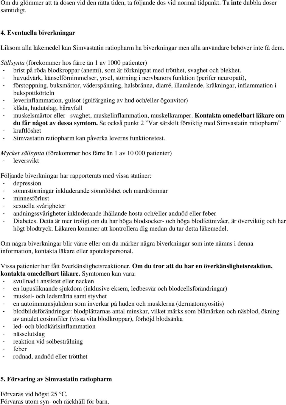 Sällsynta (förekommer hos färre än 1 av 1000 patienter) - brist på röda blodkroppar (anemi), som är förknippat med trötthet, svaghet och blekhet.