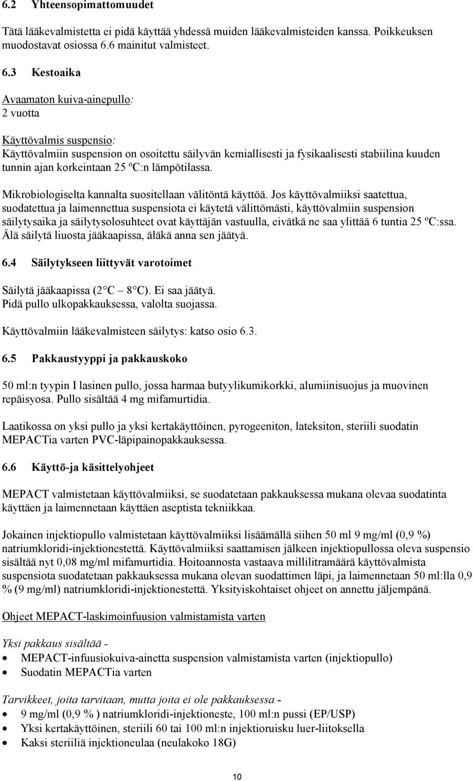 3 Kestoaika Avaamaton kuiva-ainepullo: 2 vuotta Käyttövalmis suspensio: Käyttövalmiin suspension on osoitettu säilyvän kemiallisesti ja fysikaalisesti stabiilina kuuden tunnin ajan korkeintaan 25