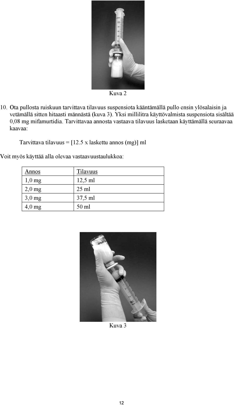 männästä (kuva 3). Yksi millilitra käyttövalmista suspensiota sisältää 0,08 mg mifamurtidia.