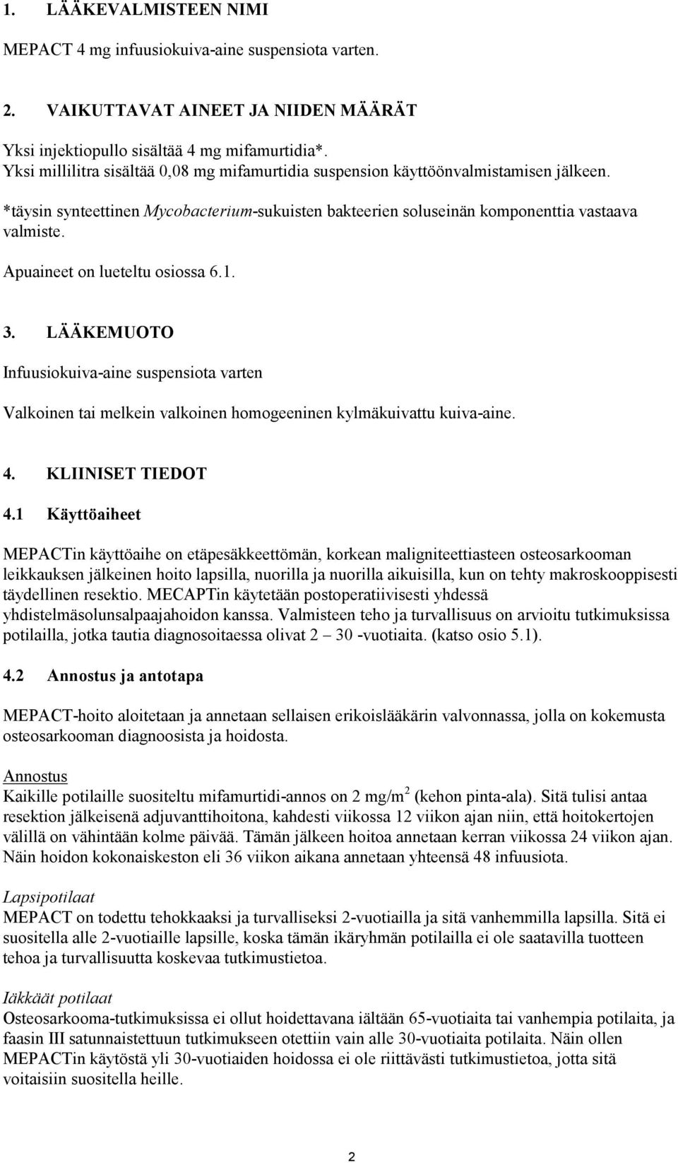 Apuaineet on lueteltu osiossa 6.1. 3. LÄÄKEMUOTO Infuusiokuiva-aine suspensiota varten Valkoinen tai melkein valkoinen homogeeninen kylmäkuivattu kuiva-aine. 4. KLIINISET TIEDOT 4.