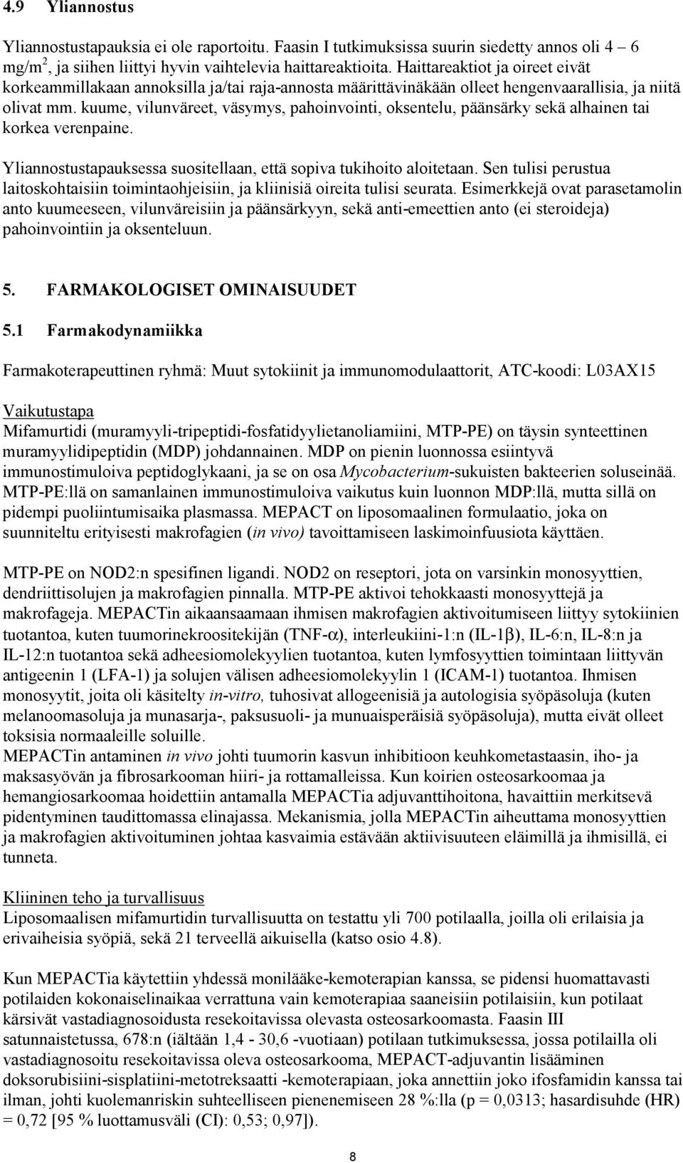 kuume, vilunväreet, väsymys, pahoinvointi, oksentelu, päänsärky sekä alhainen tai korkea verenpaine. Yliannostustapauksessa suositellaan, että sopiva tukihoito aloitetaan.