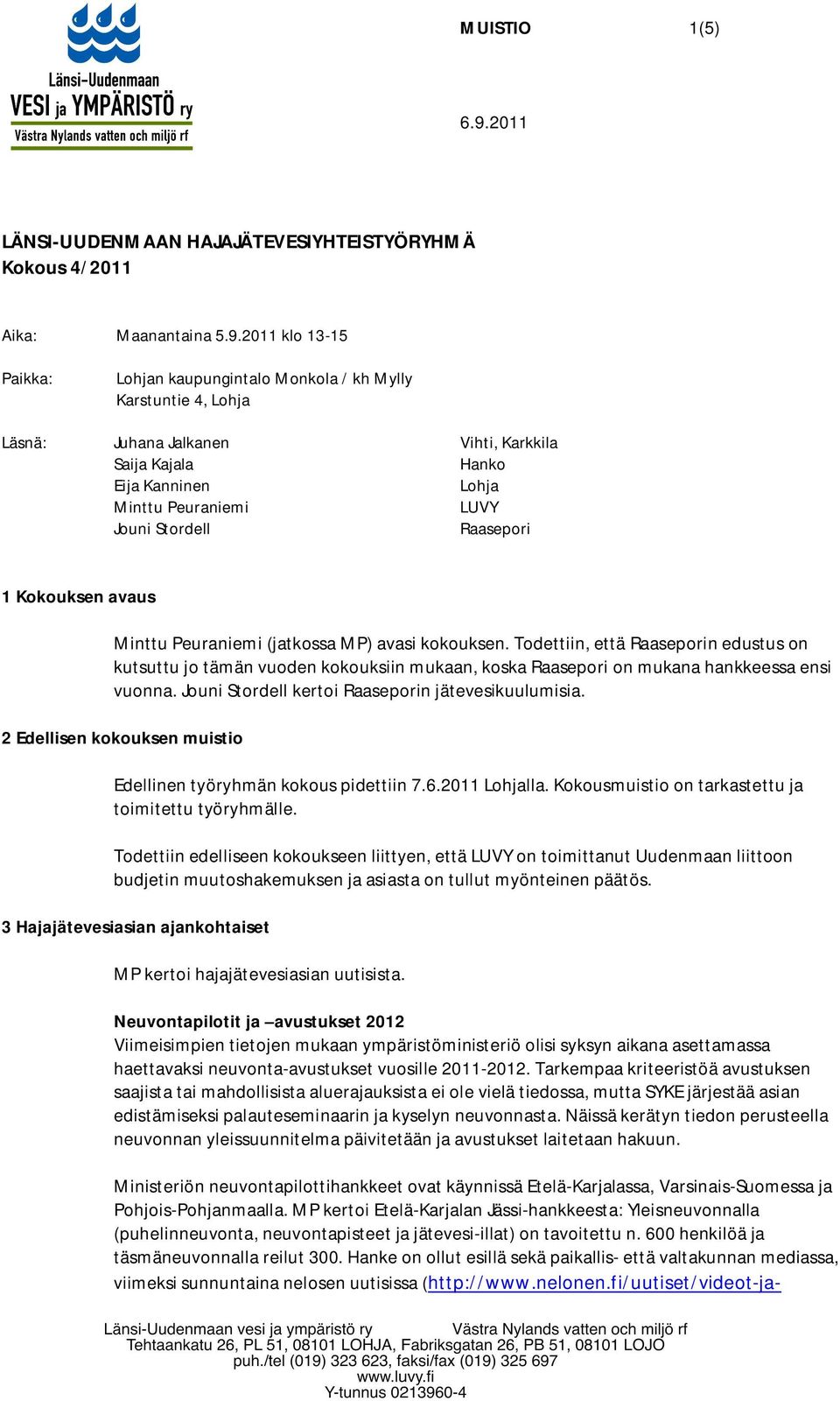 2011 klo 13-15 Paikka: Lohjan kaupungintalo Monkola / kh Mylly Karstuntie 4, Lohja Läsnä: Juhana Jalkanen Vihti, Karkkila Saija Kajala Hanko Eija Kanninen Lohja Minttu Peuraniemi LUVY Jouni Stordell