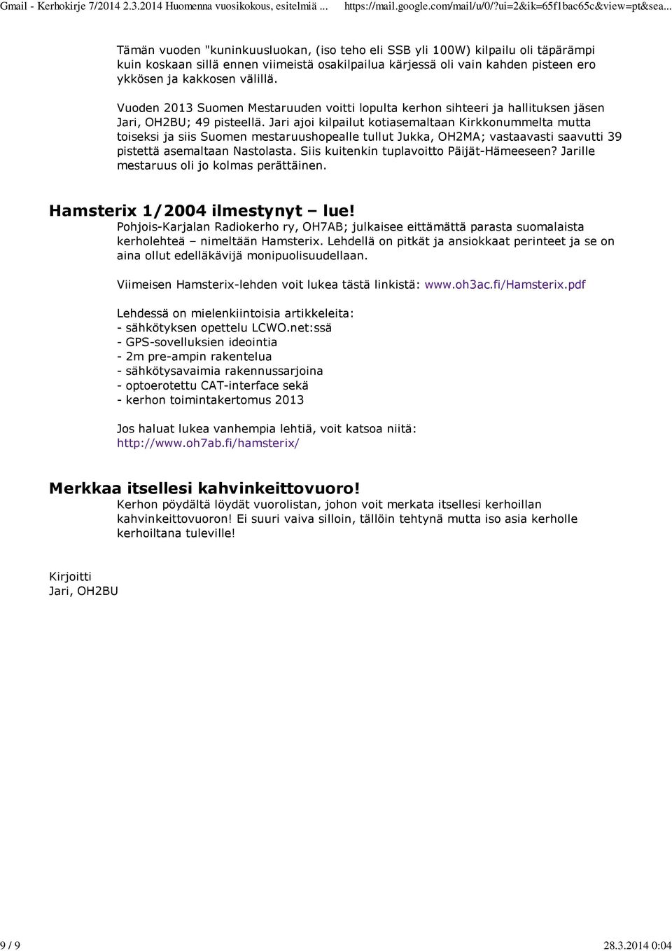 välillä. Vuoden 2013 Suomen Mestaruuden voitti lopulta kerhon sihteeri ja hallituksen jäsen Jari, OH2BU; 49 pisteellä.