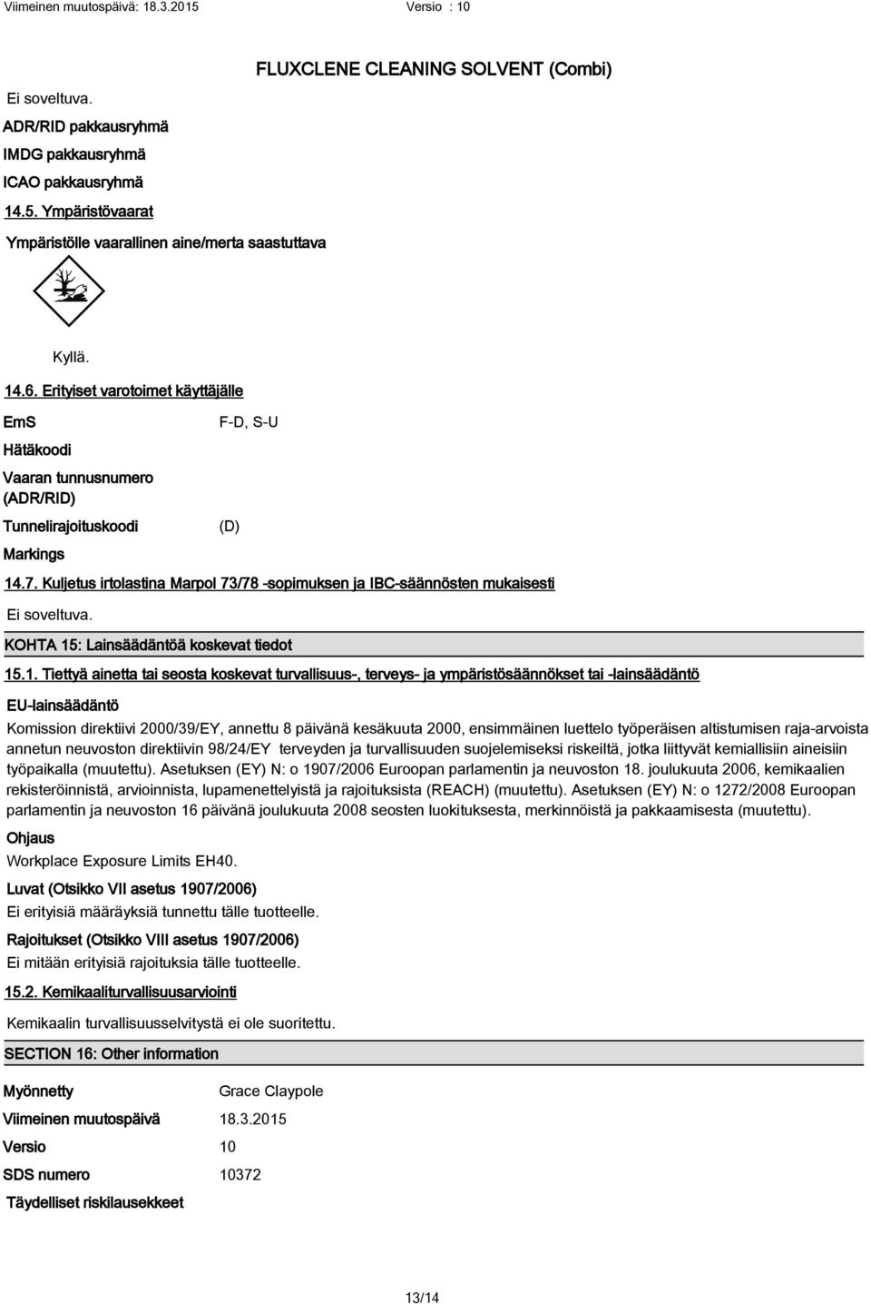 Kuljetus irtolastina Marpol 73/78 -sopimuksen ja IBC-säännösten mukaisesti Ei soveltuva. KOHTA 15