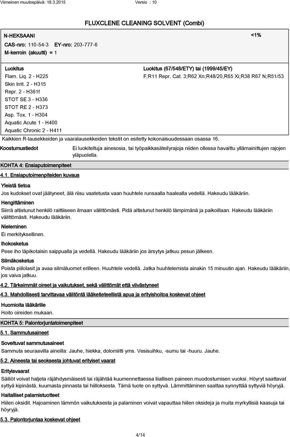 3;R62 Xn;R48/20,R65 Xi;R38 R67 N;R51/53 Kaikkien R-lausekkeiden ja vaaralausekkeiden tekstit on esitetty kokonaisuudessaan osassa 16. Koostumustiedot KOHTA 4: Ensiaputoimenpiteet 4.1. Ensiaputoimenpiteiden kuvaus Yleistä tietoa Ei luokiteltuja ainesosia, tai työpaikkasäteilyrajoja niiden ollessa havaittu yllämainittujen rajojen yläpuolella.