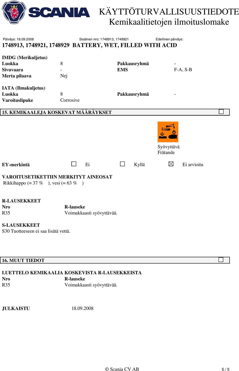 AINEOSAT Rikkihappo (= 37 % ), vesi (= 63 % ) R-LAUSEKKEET Nro R35 R-lauseke S-LAUSEKKEET S30 Tuotteeseen ei saa