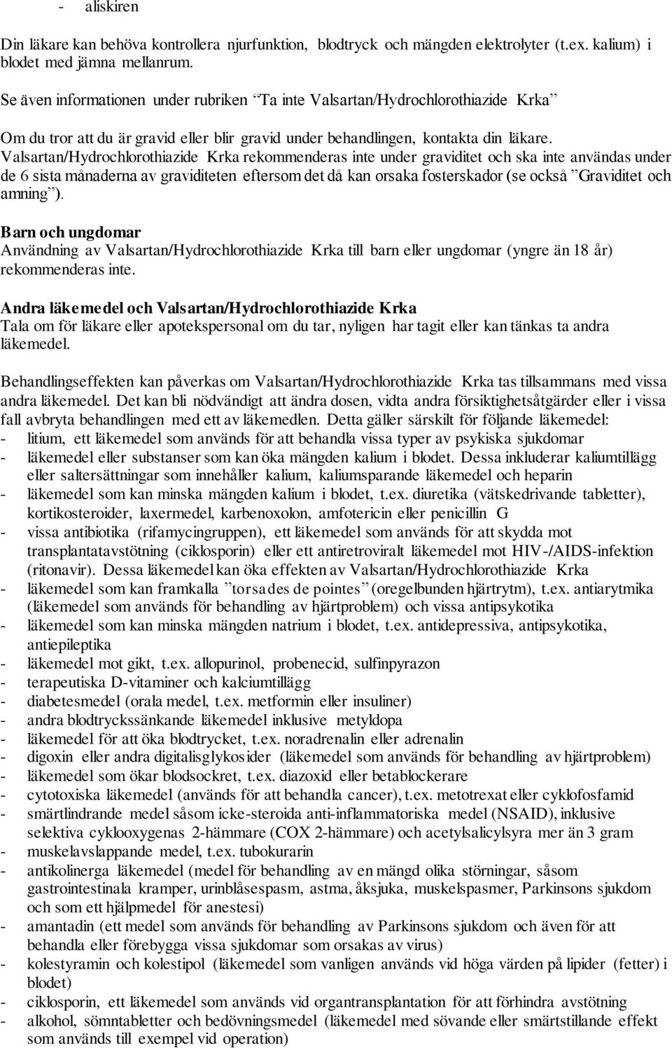 Valsartan/Hydrochlorothiazide Krka rekommenderas inte under graviditet och ska inte användas under de 6 sista månaderna av graviditeten eftersom det då kan orsaka fosterskador (se också Graviditet