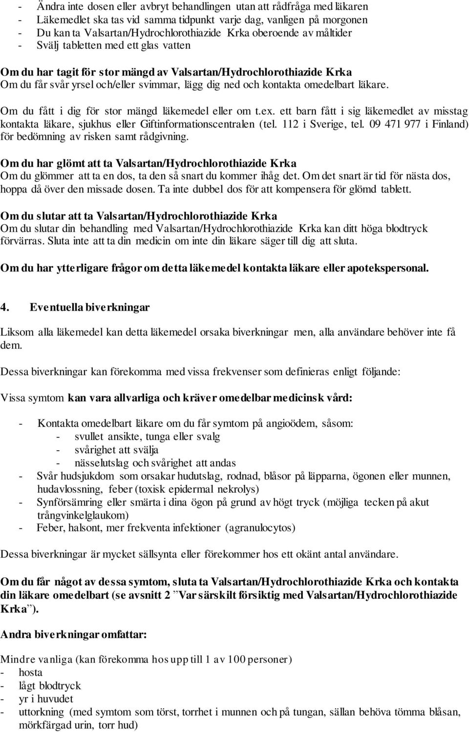 omedelbart läkare. Om du fått i dig för stor mängd läkemedel eller om t.ex. ett barn fått i sig läkemedlet av misstag kontakta läkare, sjukhus eller Giftinformationscentralen (tel. 112 i Sverige, tel.