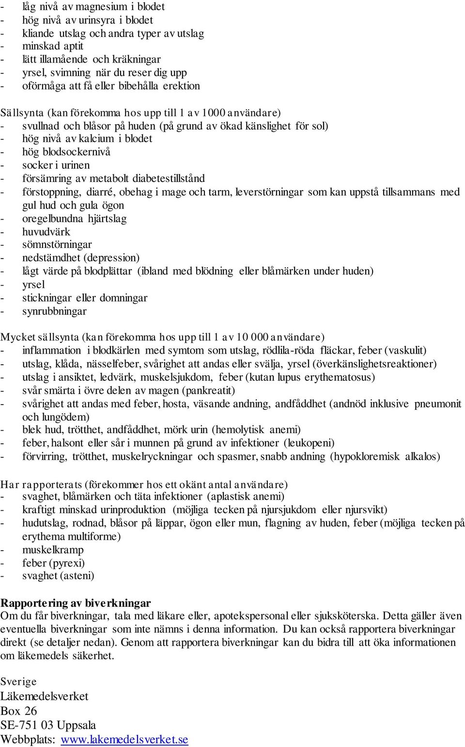 - hög blodsockernivå - socker i urinen - försämring av metabolt diabetestillstånd - förstoppning, diarré, obehag i mage och tarm, leverstörningar som kan uppstå tillsammans med gul hud och gula ögon