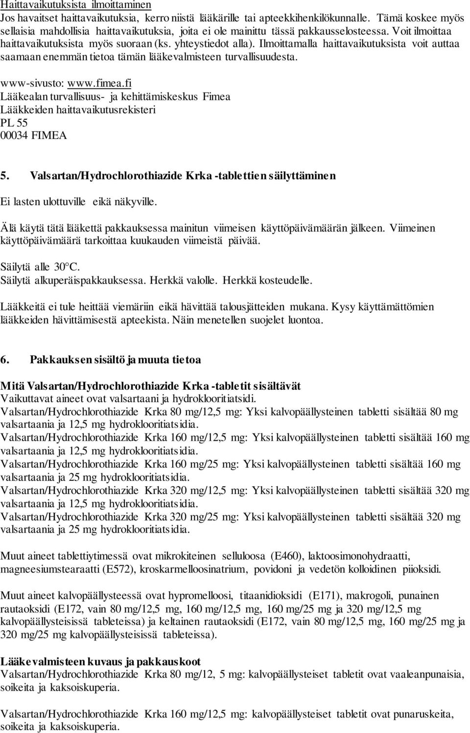 Ilmoittamalla haittavaikutuksista voit auttaa saamaan enemmän tietoa tämän lääkevalmisteen turvallisuudesta. www-sivusto: www.fimea.