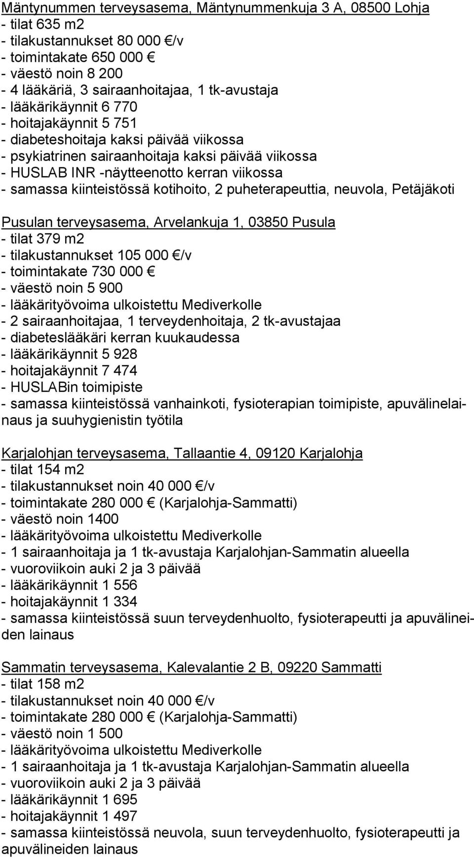 kiinteistössä kotihoito, 2 puheterapeuttia, neuvola, Petäjäkoti Pusulan terveysasema, Arvelankuja 1, 03850 Pusula - tilat 379 m2 - tilakustannukset 105 000 /v - toimintakate 730 000 - väestö noin 5