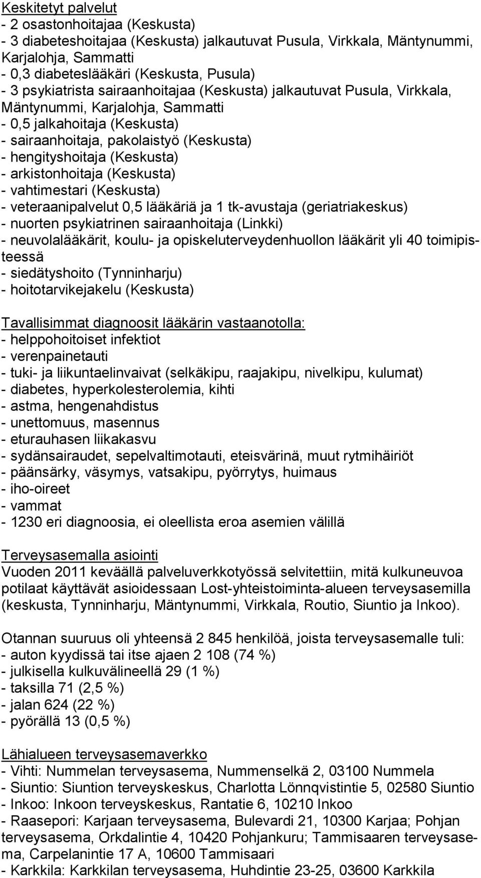 (Keskusta) - arkistonhoitaja (Keskusta) - vahtimestari (Keskusta) - veteraanipalvelut 0,5 lääkäriä ja 1 tk-avustaja (geriatriakeskus) - nuorten psykiatrinen sairaanhoitaja (Linkki) - neuvolalääkärit,