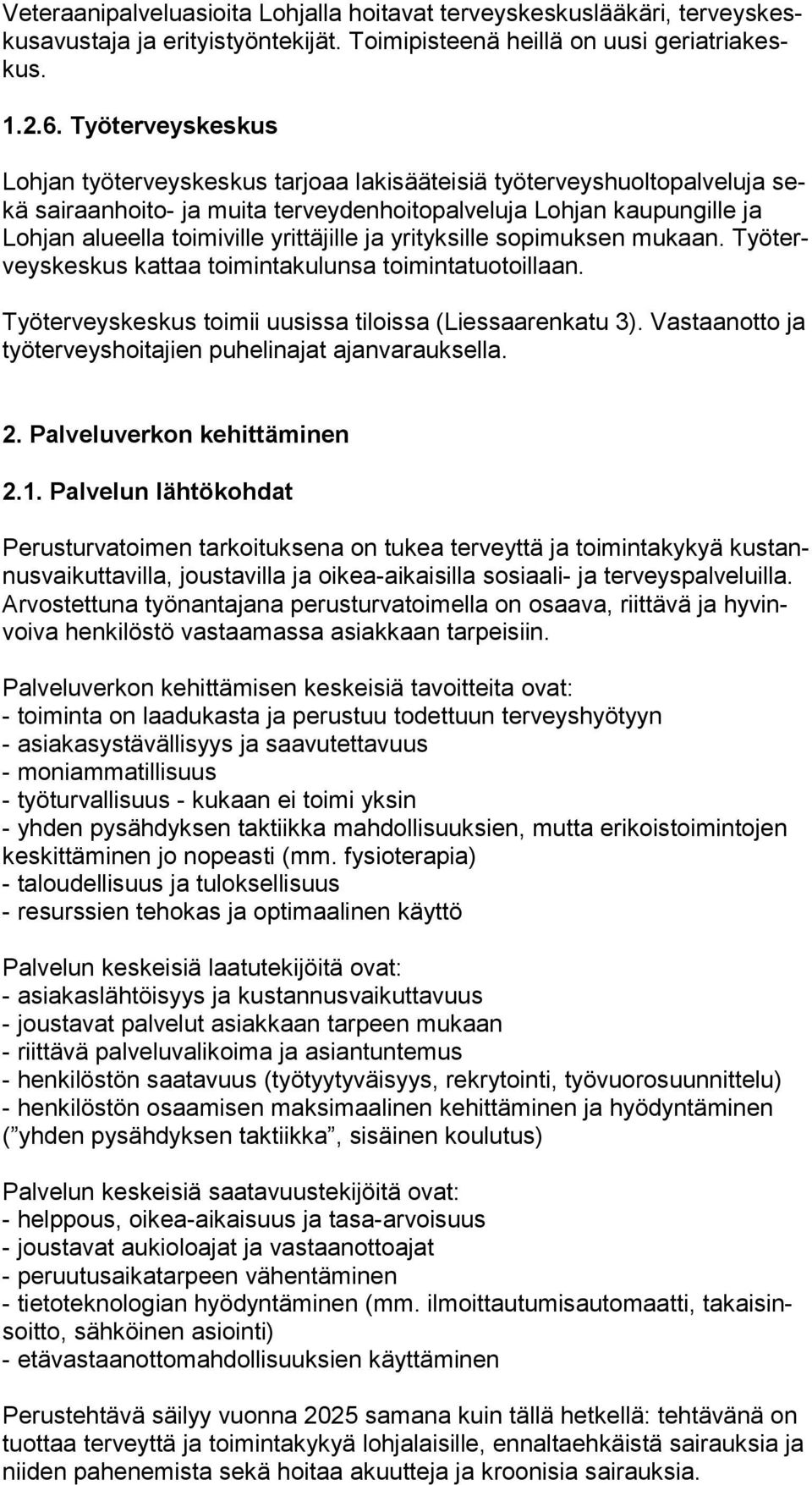 yrittäjille ja yrityksille sopimuksen mukaan. Työ terveys kes kus kattaa toimintakulunsa toimintatuotoillaan. Työterveyskeskus toimii uusissa tiloissa (Liessaarenkatu 3).