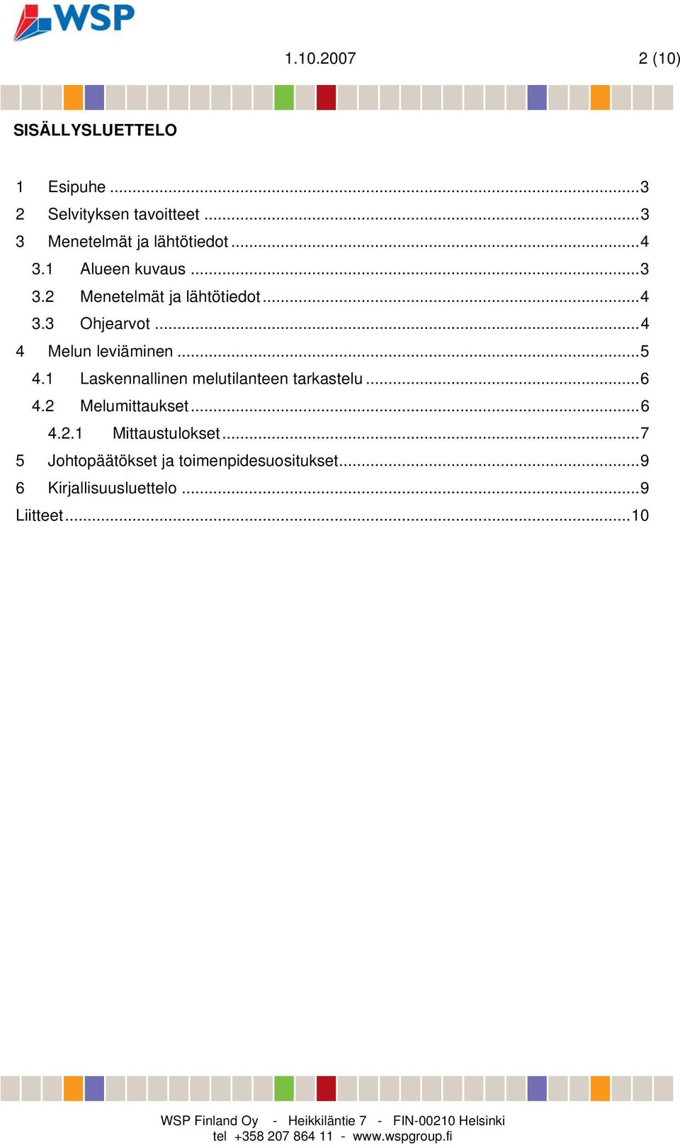 ..4 4 Melun leviäminen...5 4.1 Laskennallinen melutilanteen tarkastelu...6 4.2 Melumittaukset...6 4.2.1 Mittaustulokset.