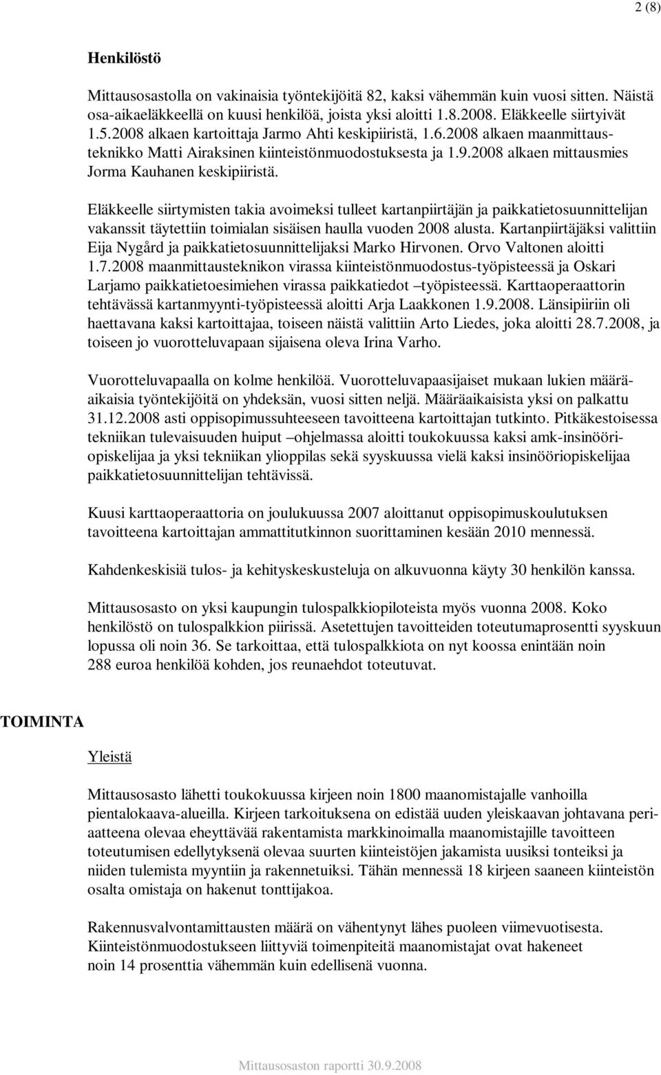 Eläkkeelle siirtymisten takia avoimeksi tulleet kartanpiirtäjän ja paikkatietosuunnittelijan vakanssit täytettiin toimialan sisäisen haulla vuoden 2008 alusta.