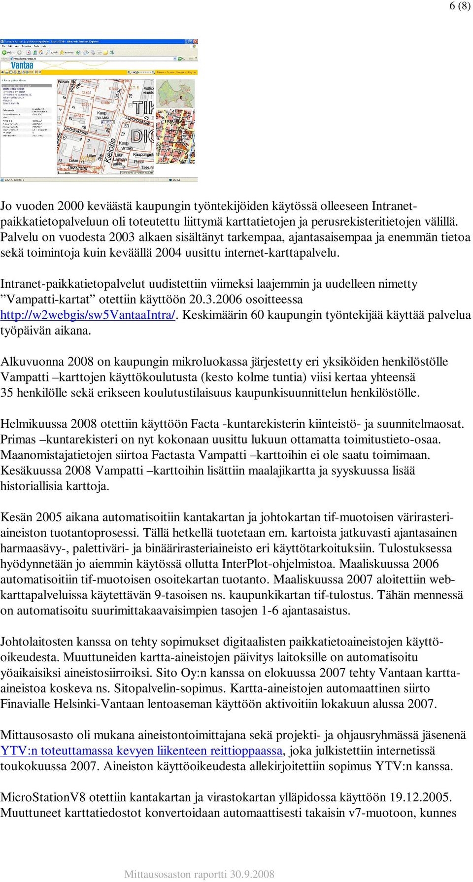 Intranet-paikkatietopalvelut uudistettiin viimeksi laajemmin ja uudelleen nimetty Vampatti-kartat otettiin käyttöön 20.3.2006 osoitteessa http://w2webgis/sw5vantaaintra/.