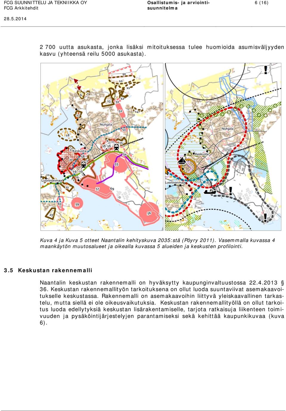 5 Keskustan rakennemalli Naantalin keskustan rakennemalli on hyväksytty kaupunginvaltuustossa 22.4.2013 36.