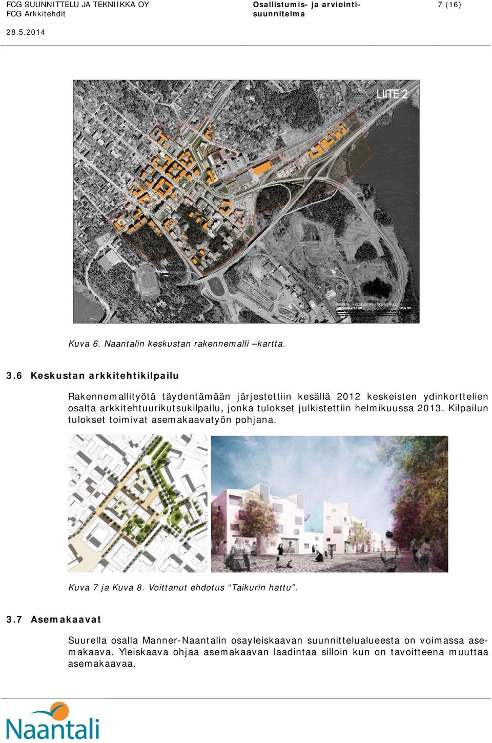 arkkitehtuurikutsukilpailu, jonka tulokset julkistettiin helmikuussa 2013. Kilpailun tulokset toimivat asemakaavatyön pohjana.