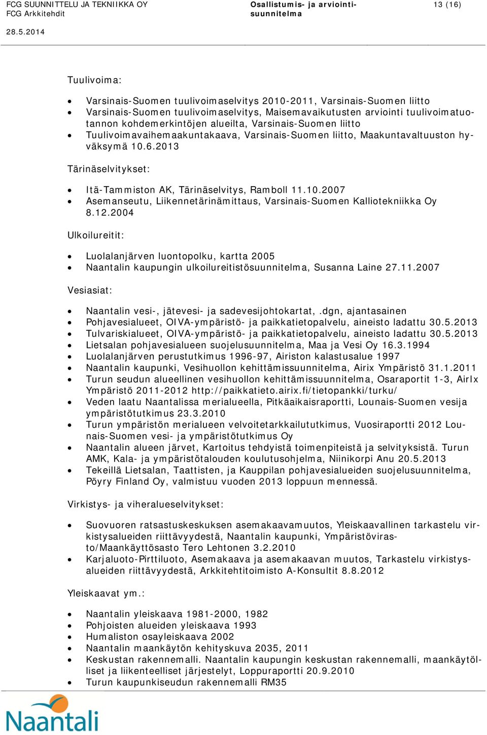 12.2004 Ulkoilureitit: Luolalanjärven luontopolku, kartta 2005 Naantalin kaupungin ulkoilureitistösuunnitelma, Susanna Laine 27.11.2007 Vesiasiat: Naantalin vesi-, jätevesi- ja sadevesijohtokartat,.