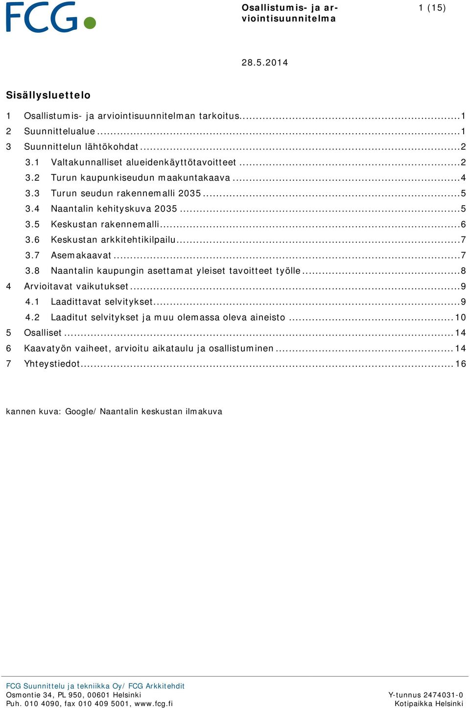 7 Asemakaavat... 7 3.8 Naantalin kaupungin asettamat yleiset tavoitteet työlle... 8 4 Arvioitavat vaikutukset... 9 4.1 Laadittavat selvitykset... 9 4.2 Laaditut selvitykset ja muu olemassa oleva aineisto.