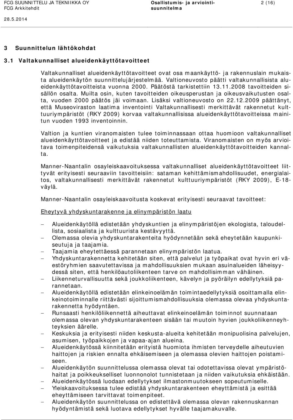 Valtioneuvosto päätti valtakunnallisista alueidenkäyttötavoitteista vuonna 2000. Päätöstä tarkistettiin 13.11.2008 tavoitteiden sisällön osalta.