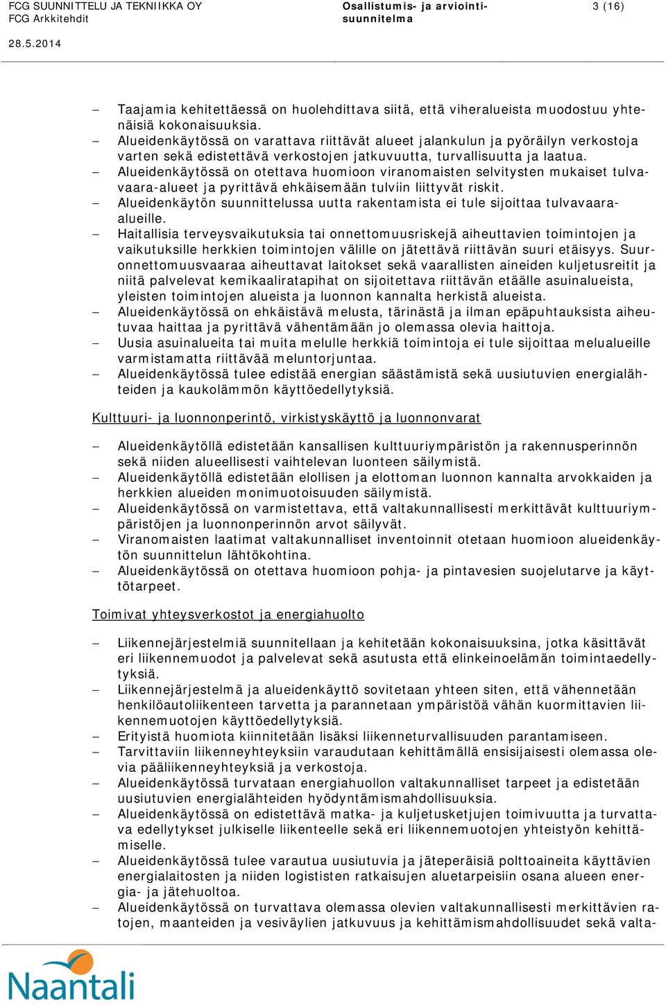 Alueidenkäytössä on otettava huomioon viranomaisten selvitysten mukaiset tulvavaara-alueet ja pyrittävä ehkäisemään tulviin liittyvät riskit.