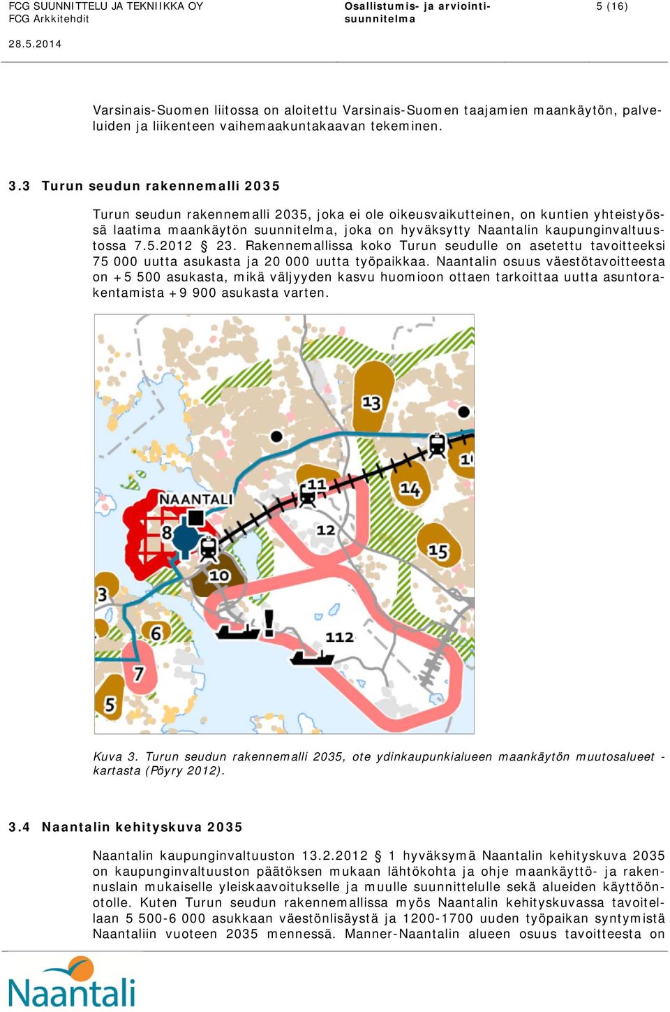 kaupunginvaltuustossa 7.5.2012 23. Rakennemallissa koko Turun seudulle on asetettu tavoitteeksi 75 000 uutta asukasta ja 20 000 uutta työpaikkaa.