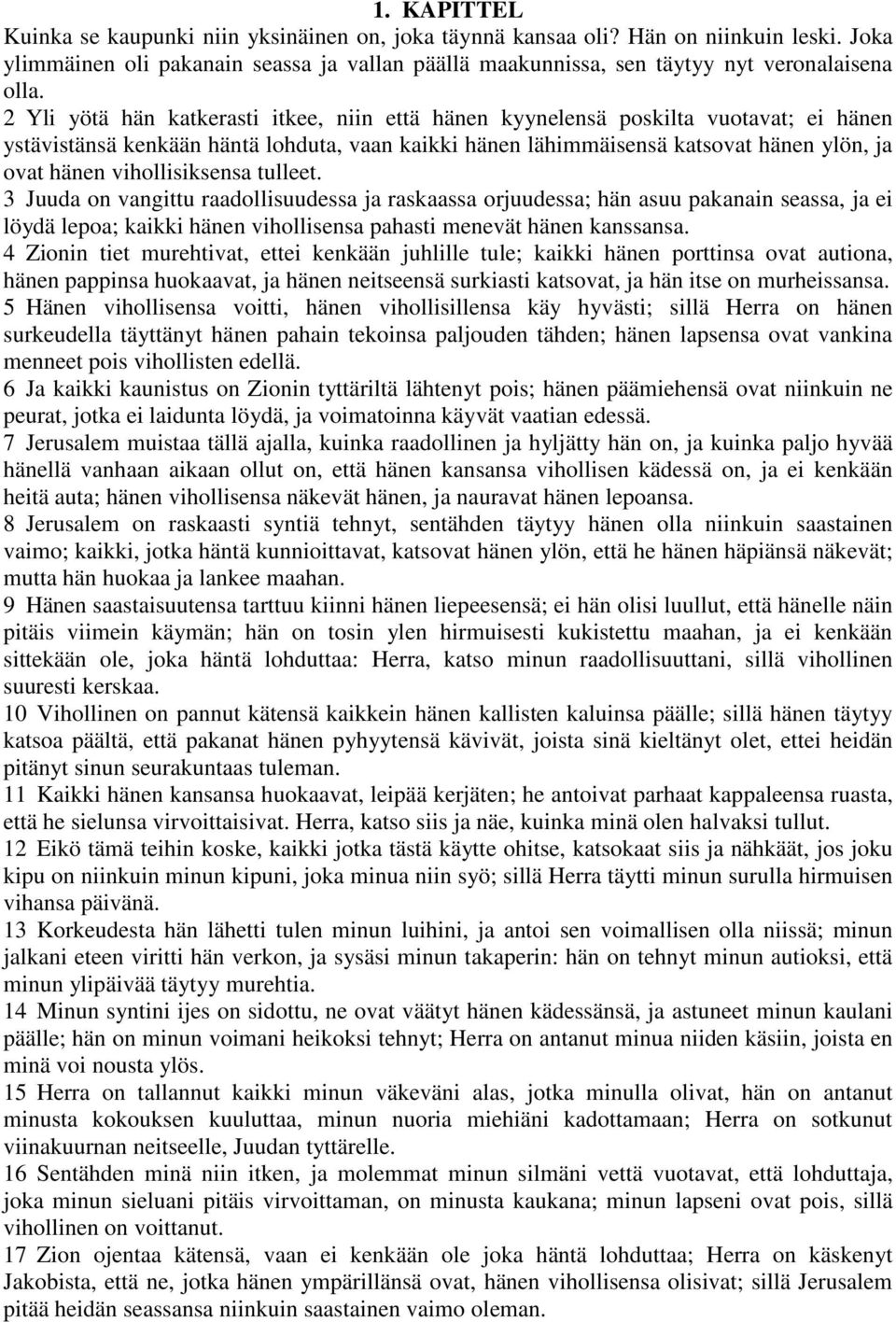 vihollisiksensa tulleet. 3 Juuda on vangittu raadollisuudessa ja raskaassa orjuudessa; hän asuu pakanain seassa, ja ei löydä lepoa; kaikki hänen vihollisensa pahasti menevät hänen kanssansa.