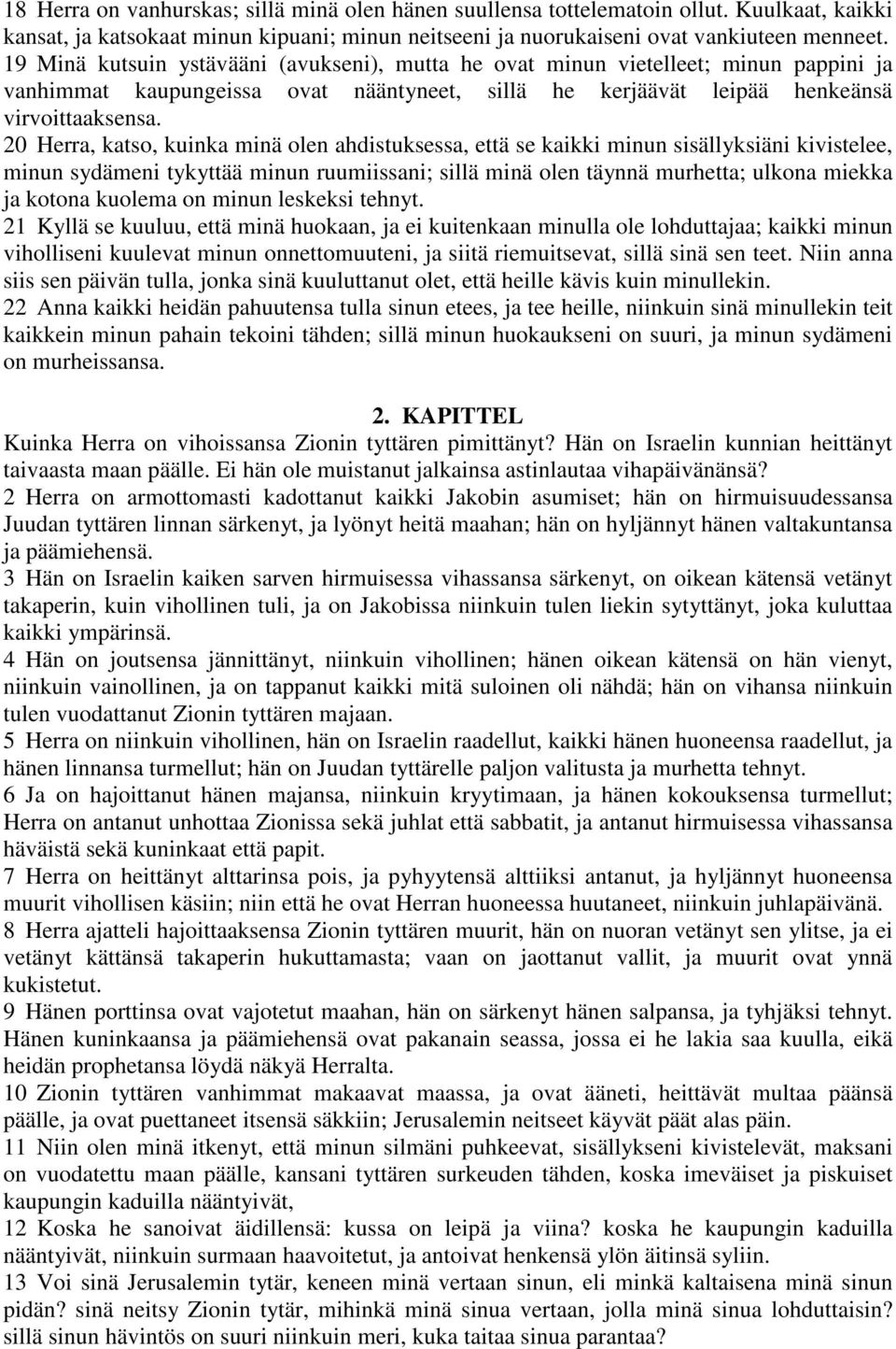 20 Herra, katso, kuinka minä olen ahdistuksessa, että se kaikki minun sisällyksiäni kivistelee, minun sydämeni tykyttää minun ruumiissani; sillä minä olen täynnä murhetta; ulkona miekka ja kotona