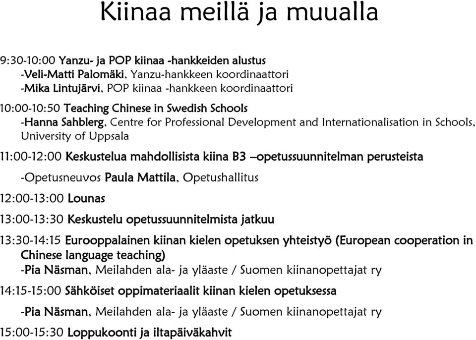opetussuunnitelman perusteista -Opetusneuvos Paula Mattila, Opetushallitus 12:00-13:00 Lounas 13:00-13:30 Keskustelu opetussuunnitelmista jatkuu 13:30-14:15 Eurooppalainen kiinan kielen opetuksen