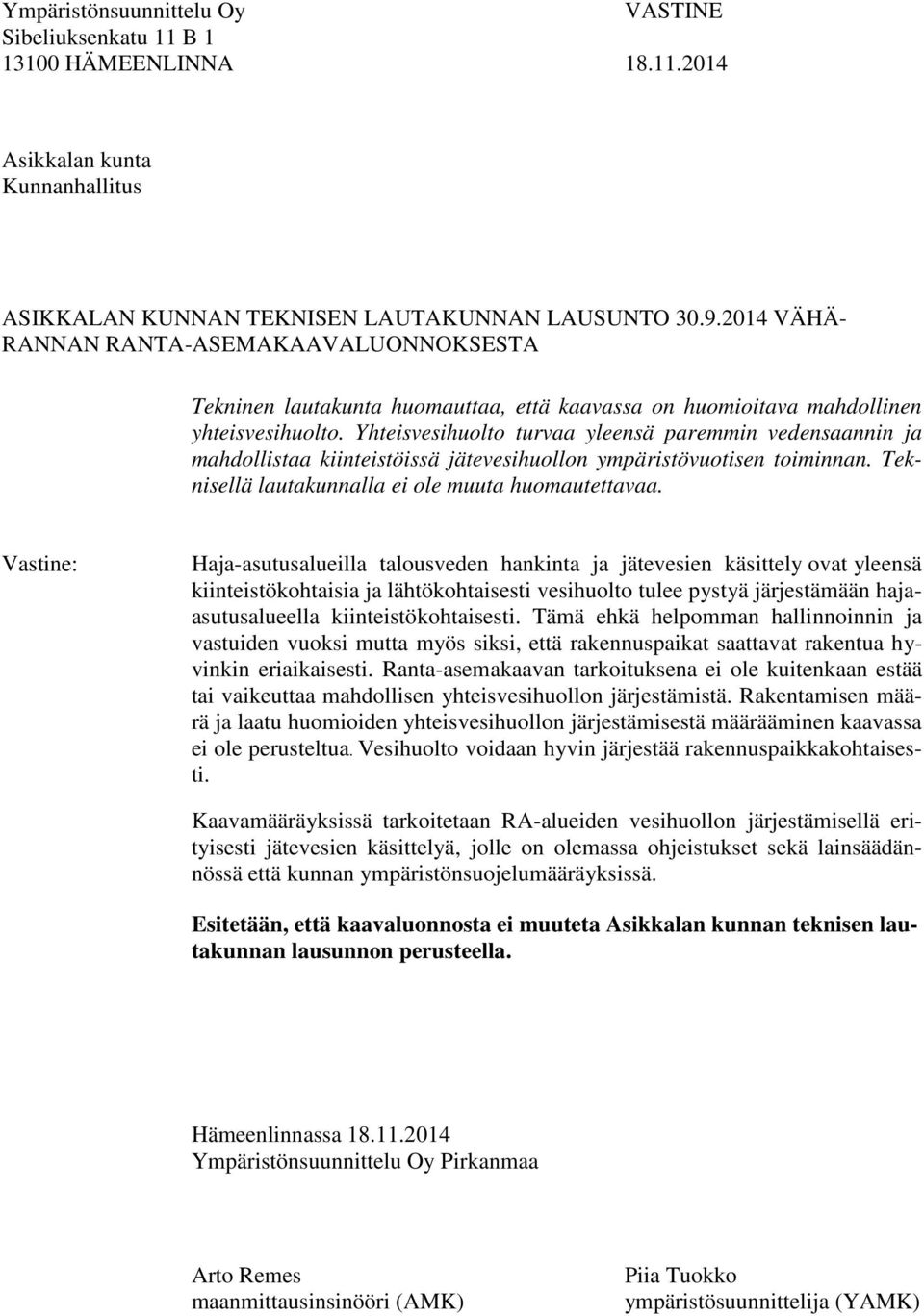 Haja-asutusalueilla talousveden hankinta ja jätevesien käsittely ovat yleensä kiinteistökohtaisia ja lähtökohtaisesti vesihuolto tulee pystyä järjestämään hajaasutusalueella kiinteistökohtaisesti.