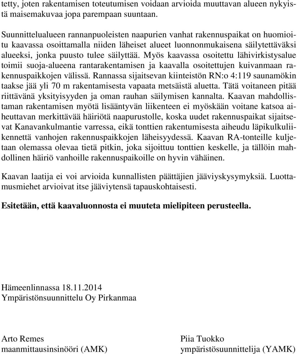 Myös kaavassa osoitettu lähivirkistysalue toimii suoja-alueena rantarakentamisen ja kaavalla osoitettujen kuivanmaan rakennuspaikkojen välissä.