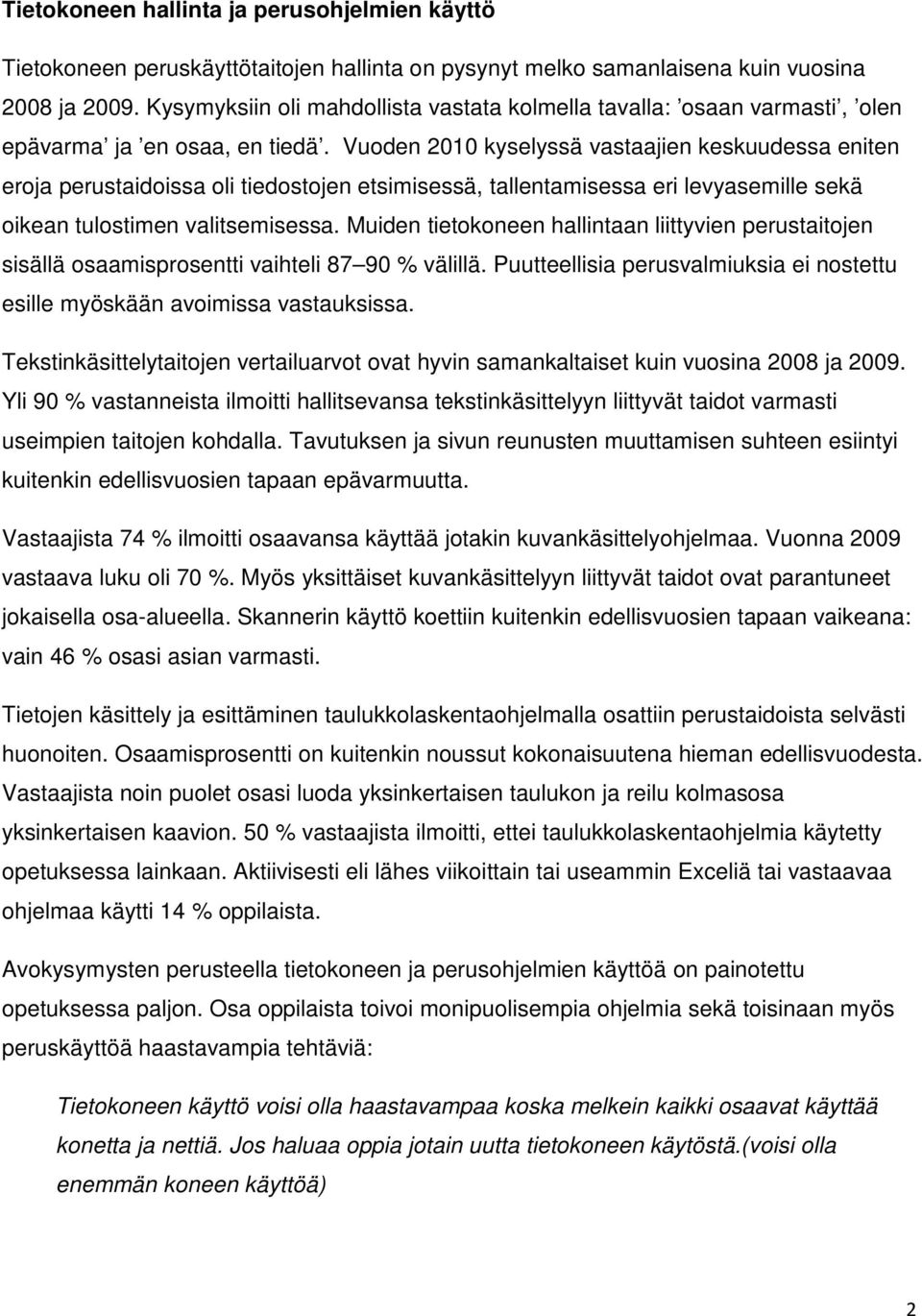 Vuoden 2010 kyselyssä vastaajien keskuudessa eniten eroja perustaidoissa oli tiedostojen etsimisessä, tallentamisessa eri levyasemille sekä oikean tulostimen valitsemisessa.