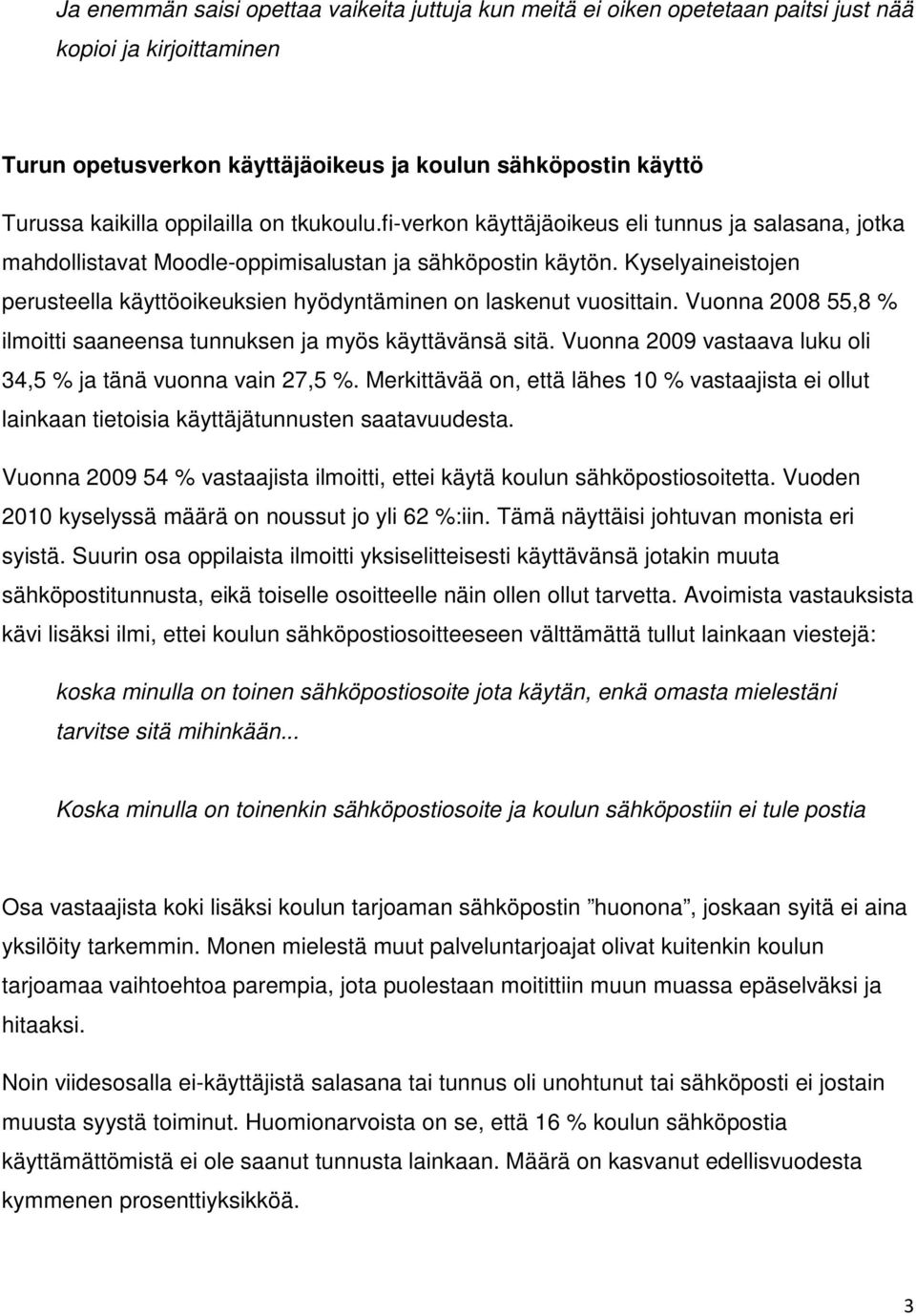 Kyselyaineistojen perusteella käyttöoikeuksien hyödyntäminen on laskenut vuosittain. Vuonna 2008 55,8 % ilmoitti saaneensa tunnuksen ja myös käyttävänsä sitä.