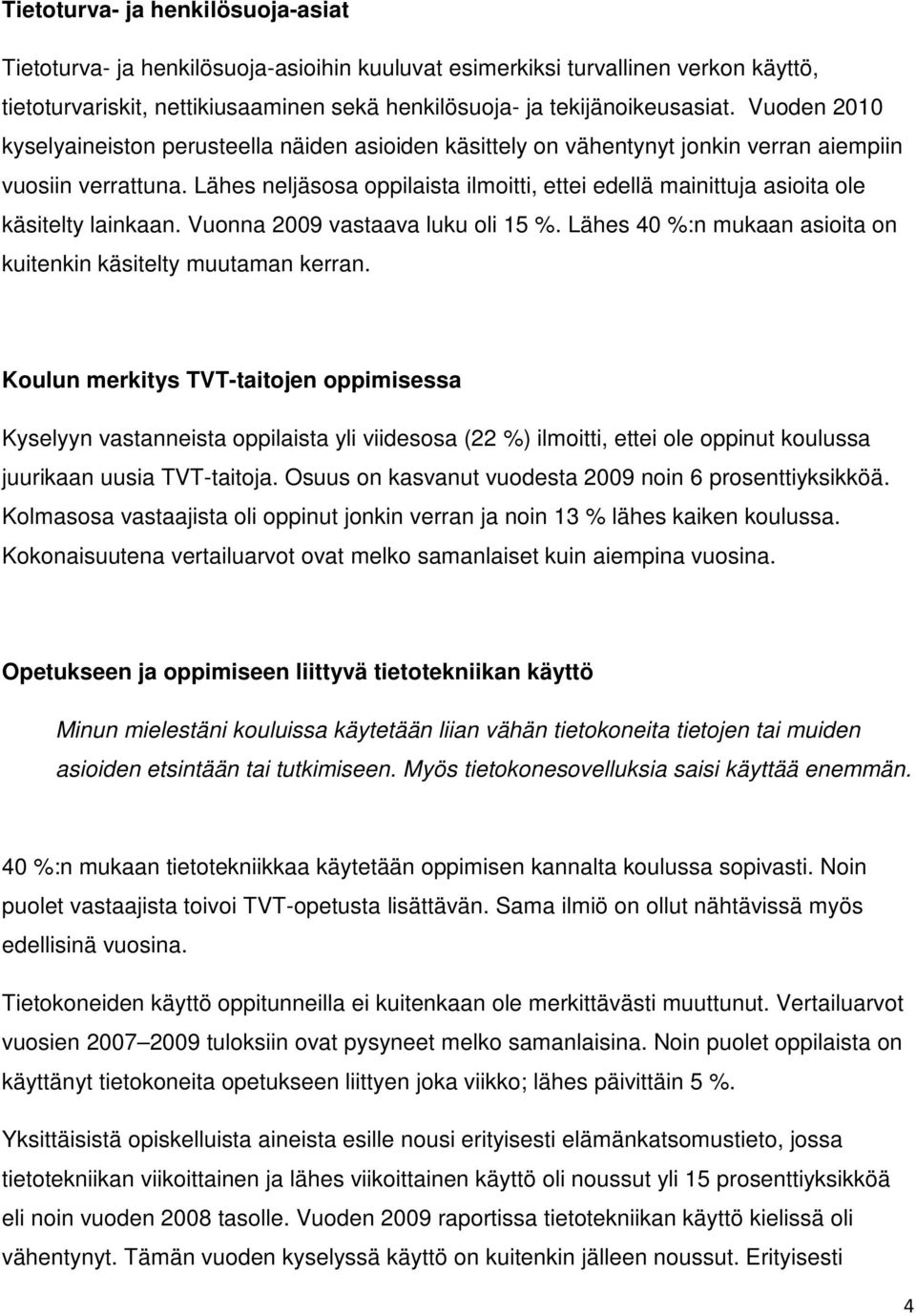 Lähes neljäsosa oppilaista ilmoitti, ettei edellä mainittuja asioita ole käsitelty lainkaan. Vuonna 2009 vastaava luku oli 15 %. Lähes 40 %:n mukaan asioita on kuitenkin käsitelty muutaman kerran.