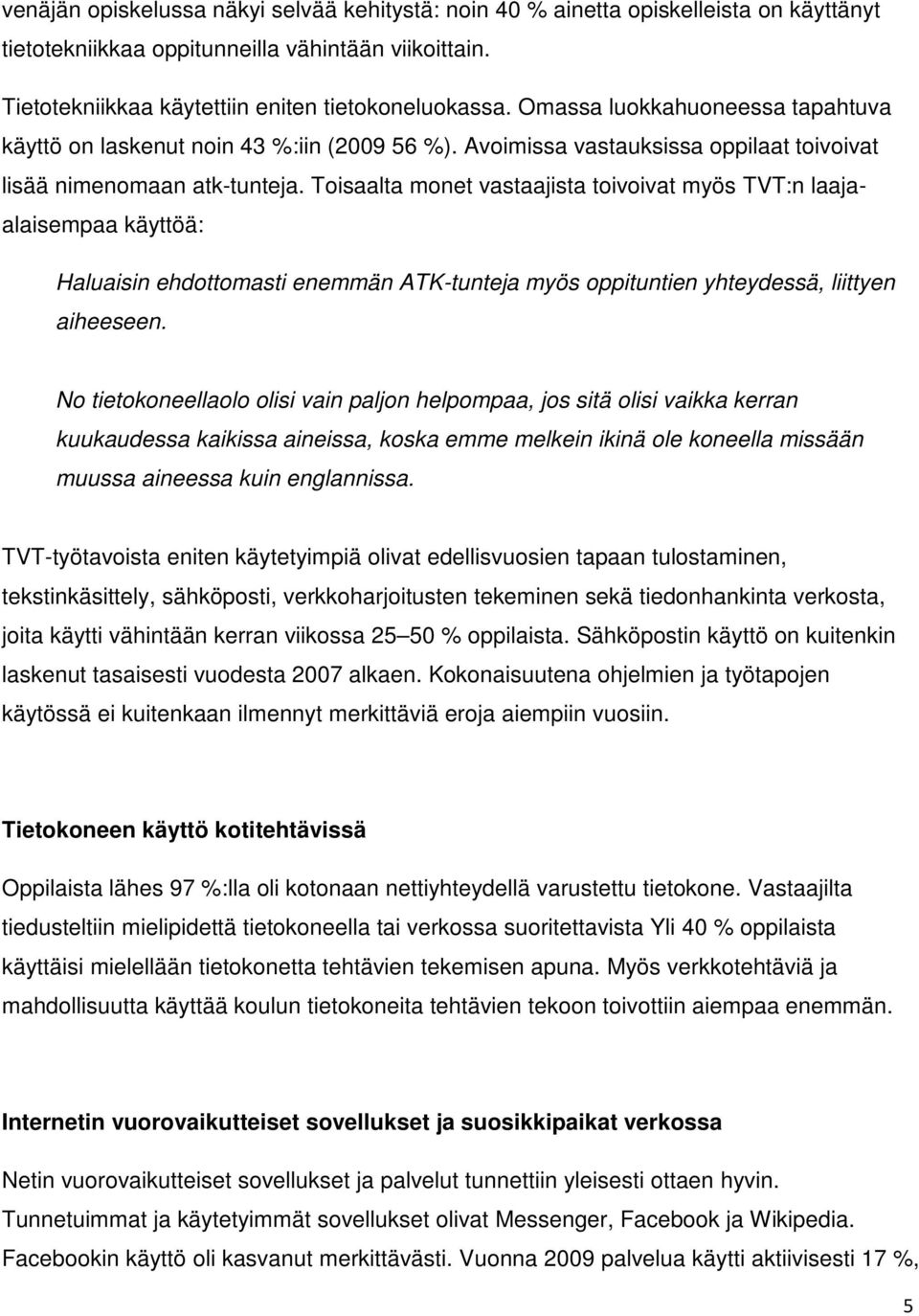 Toisaalta monet vastaajista toivoivat myös TVT:n laajaalaisempaa käyttöä: Haluaisin ehdottomasti enemmän ATK-tunteja myös oppituntien yhteydessä, liittyen aiheeseen.