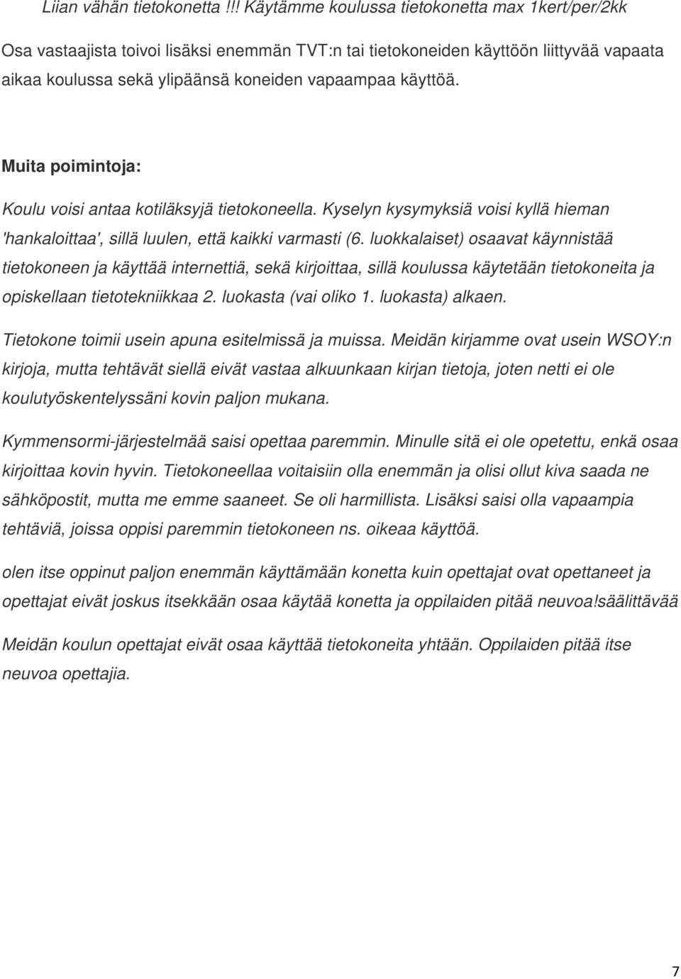 Muita poimintoja: Koulu voisi antaa kotiläksyjä tietokoneella. Kyselyn kysymyksiä voisi kyllä hieman 'hankaloittaa', sillä luulen, että kaikki varmasti (6.