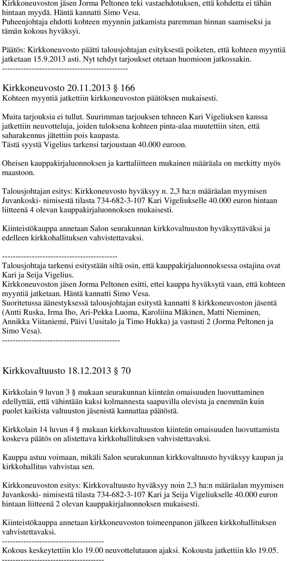 2013 asti. Nyt tehdyt tarjoukset otetaan huomioon jatkossakin. ----------------------------------------------- Kirkkoneuvosto 20.11.