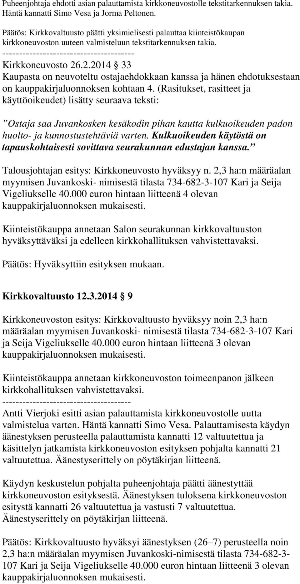 .2.2014 33 Kaupasta on neuvoteltu ostajaehdokkaan kanssa ja hänen ehdotuksestaan on kauppakirjaluonnoksen kohtaan 4.