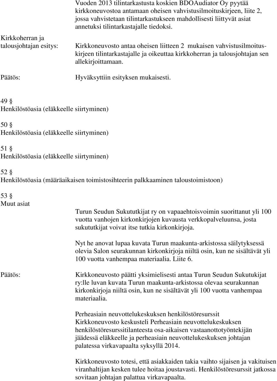 Kirkkoneuvosto antaa oheisen liitteen 2 mukaisen vahvistusilmoituskirjeen tilintarkastajalle ja oikeuttaa kirkkoherran ja talousjohtajan sen allekirjoittamaan. Hyväksyttiin esityksen mukaisesti.