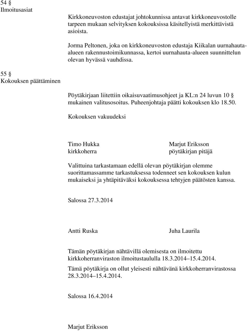 55 Kokouksen päättäminen Pöytäkirjaan liitettiin oikaisuvaatimusohjeet ja KL:n 24 luvun 10 mukainen valitusosoitus. Puheenjohtaja päätti kokouksen klo 18.50.