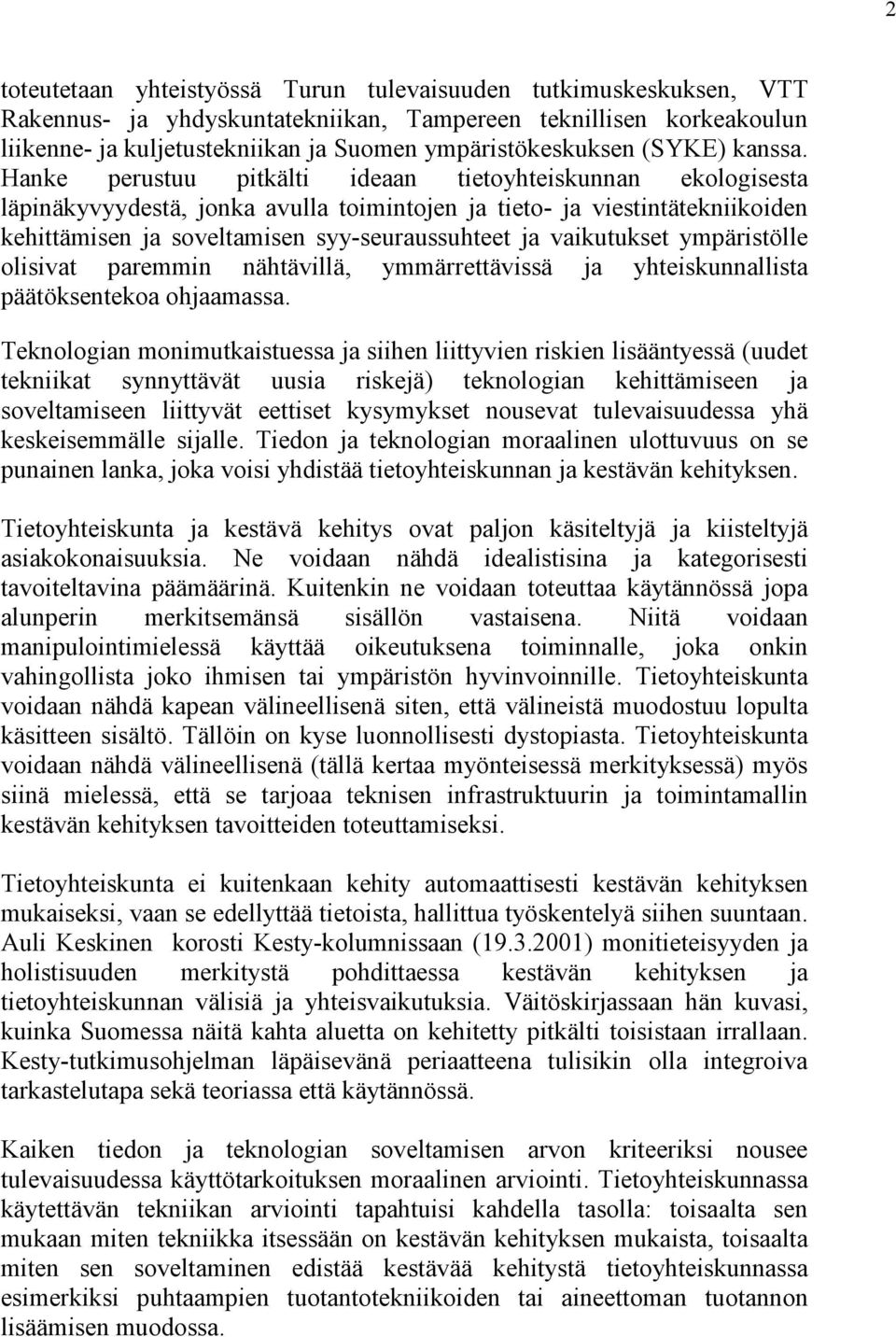 Hanke perustuu pitkälti ideaan tietoyhteiskunnan ekologisesta läpinäkyvyydestä, jonka avulla toimintojen ja tieto- ja viestintätekniikoiden kehittämisen ja soveltamisen syy-seuraussuhteet ja