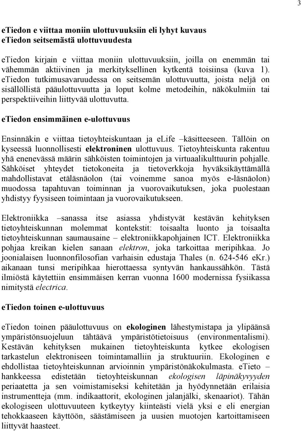 etiedon tutkimusavaruudessa on seitsemän ulottuvuutta, joista neljä on sisällöllistä pääulottuvuutta ja loput kolme metodeihin, näkökulmiin tai perspektiiveihin liittyvää ulottuvutta.