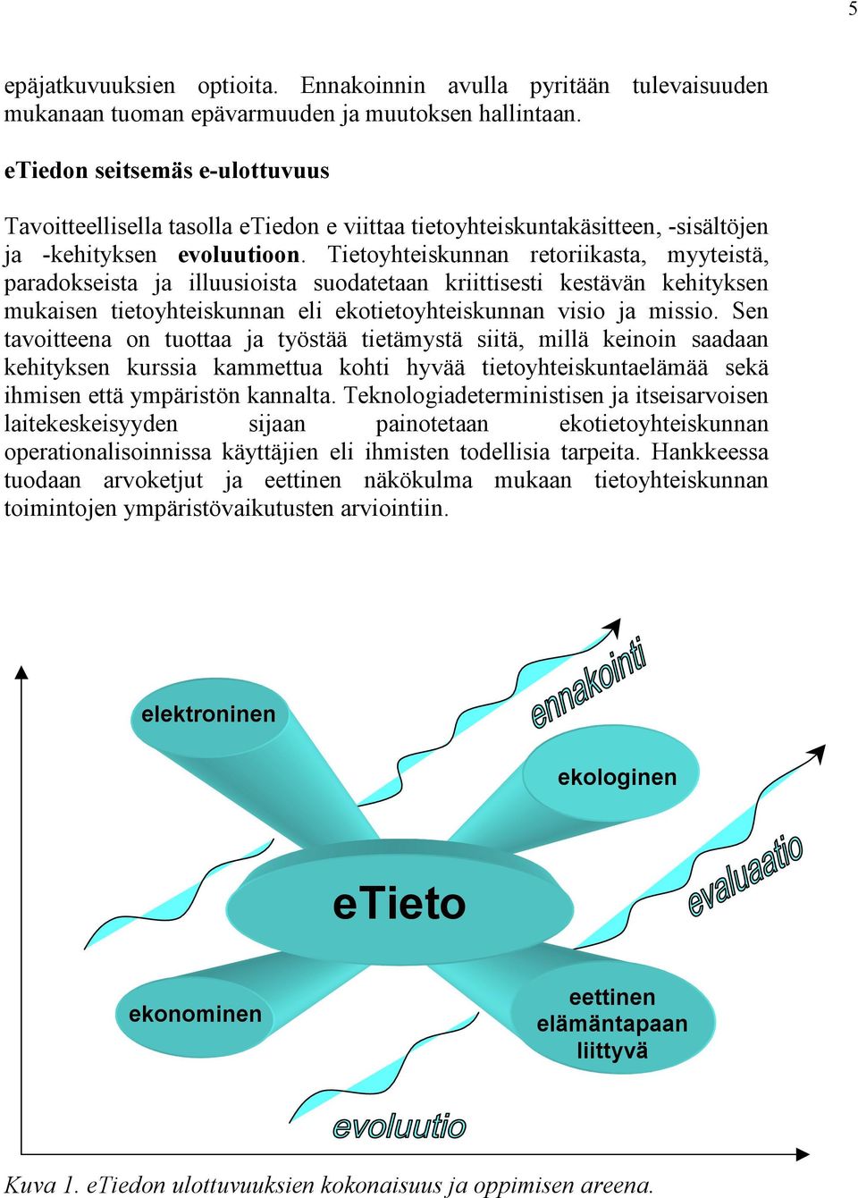 Tietoyhteiskunnan retoriikasta, myyteistä, paradokseista ja illuusioista suodatetaan kriittisesti kestävän kehityksen mukaisen tietoyhteiskunnan eli ekotietoyhteiskunnan visio ja missio.