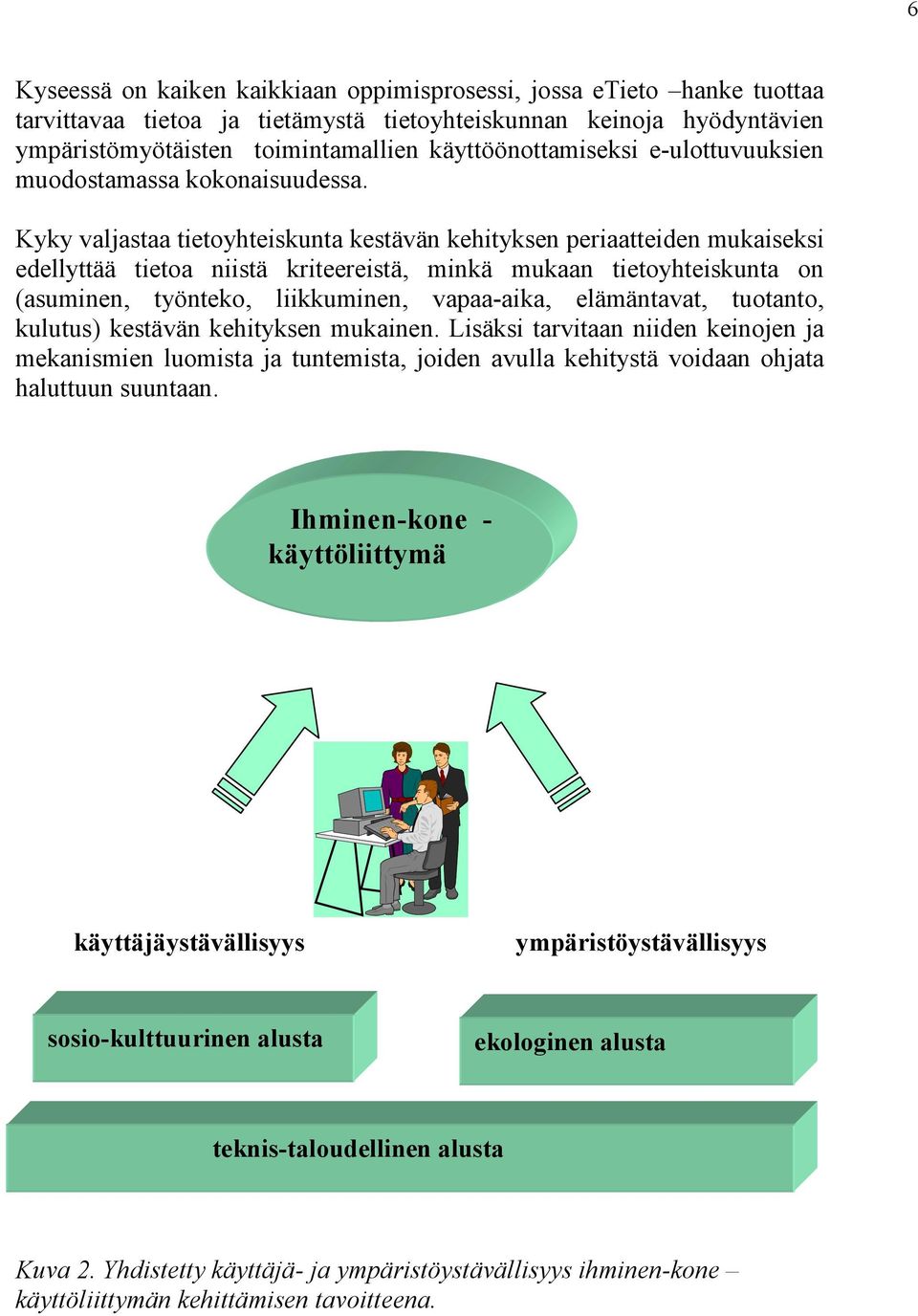 Kyky valjastaa tietoyhteiskunta kestävän kehityksen periaatteiden mukaiseksi edellyttää tietoa niistä kriteereistä, minkä mukaan tietoyhteiskunta on (asuminen, työnteko, liikkuminen, vapaa-aika,