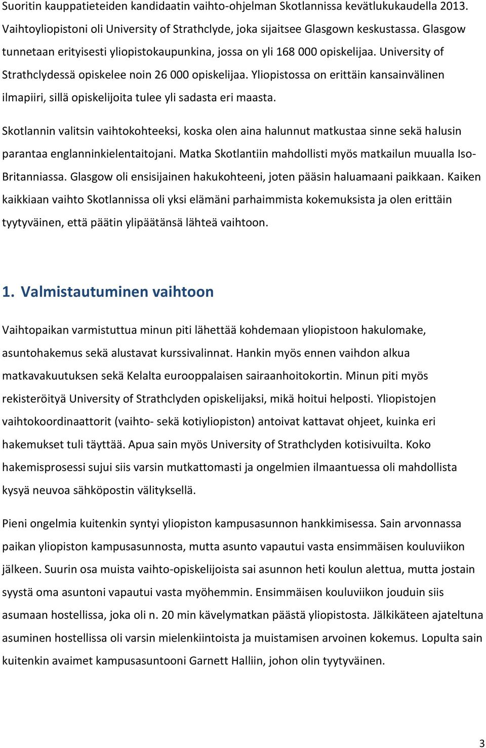 Yliopistossa on erittäin kansainvälinen ilmapiiri, sillä opiskelijoita tulee yli sadasta eri maasta.